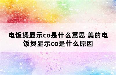 电饭煲显示co是什么意思 美的电饭煲显示co是什么原因